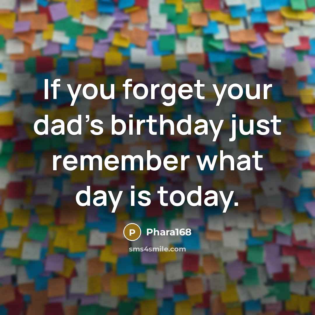 “If you forget your dad's birthday just remember what day…” quote by Phara168