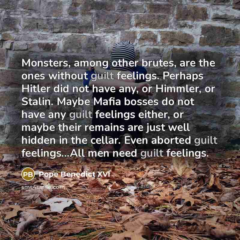 “Monsters, among other brutes, are the ones without guilt feelings.…” quote by Pope Benedict XVI