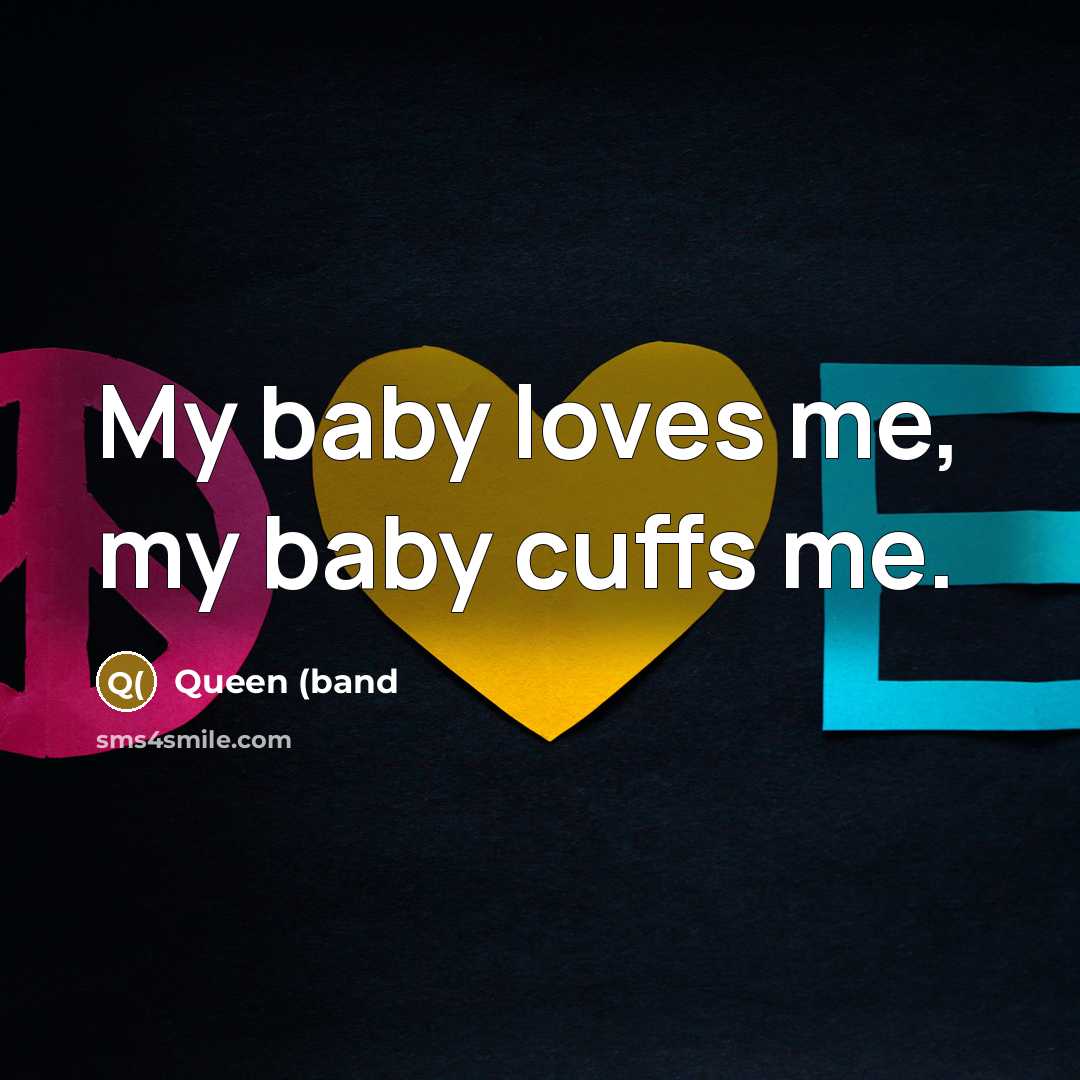 “My baby loves me, my baby cuffs me.…” quote by Queen (band