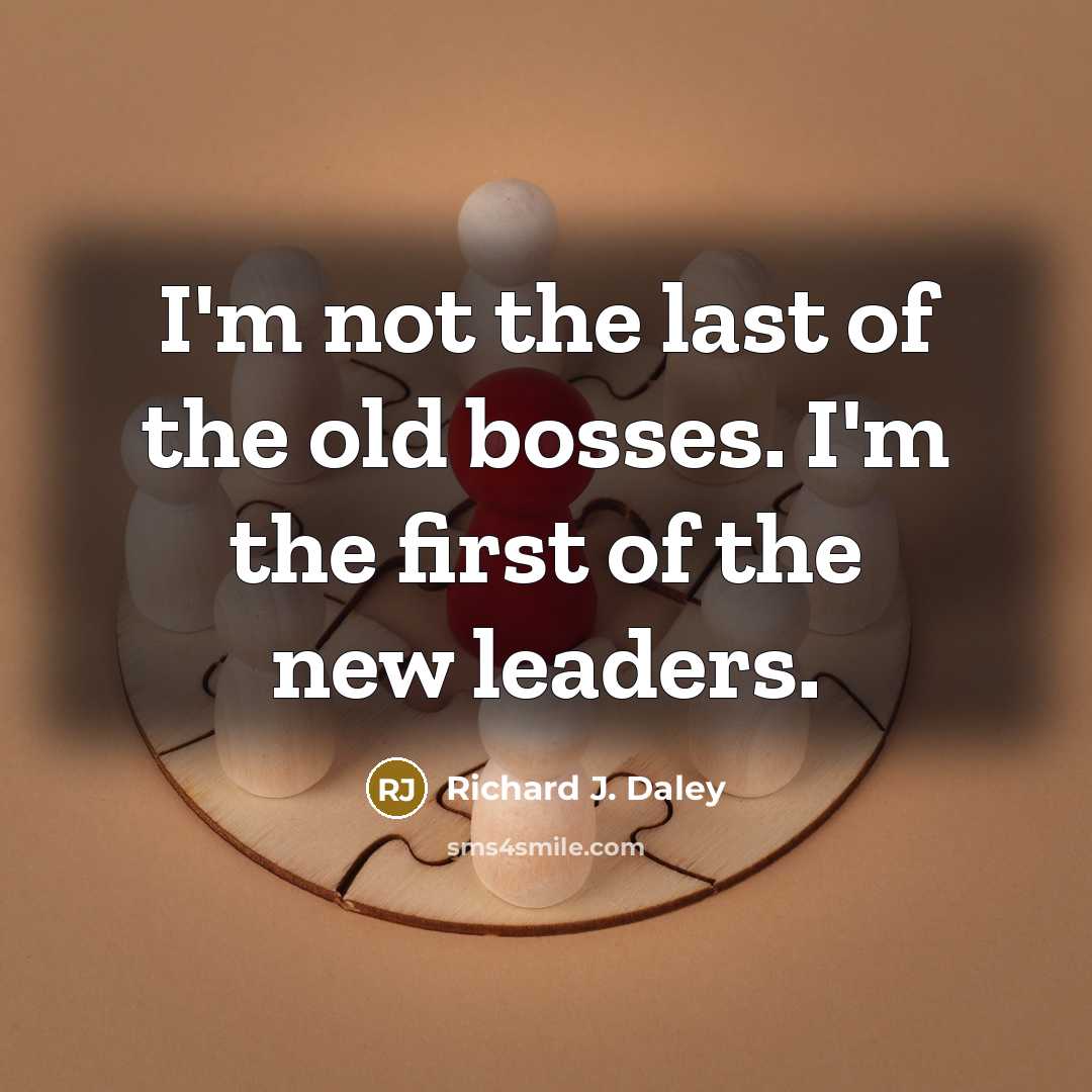 “I'm not the last of the old bosses. I'm the…” quote by Richard J. Daley