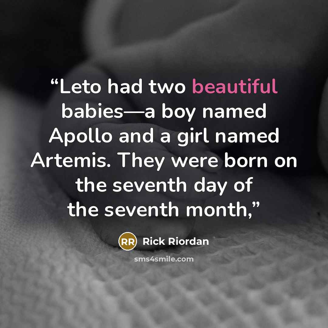 “Leto had two beautiful babies—a boy named Apollo and a girl named Artemis. They were born on the seventh day of the seventh month,” quote by Rick Riordan