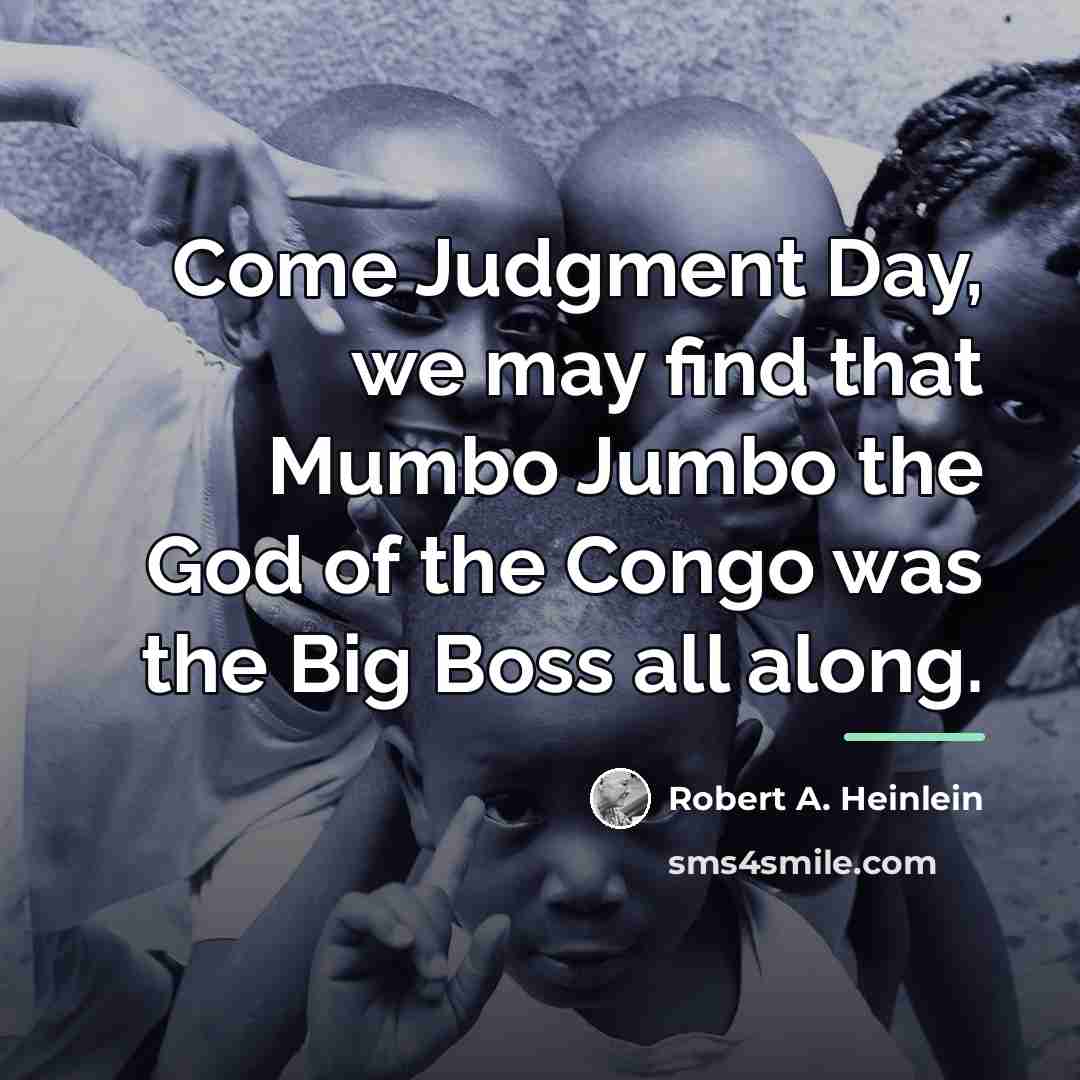 “Come Judgment Day, we may find that Mumbo Jumbo the…” quote by Robert A. Heinlein