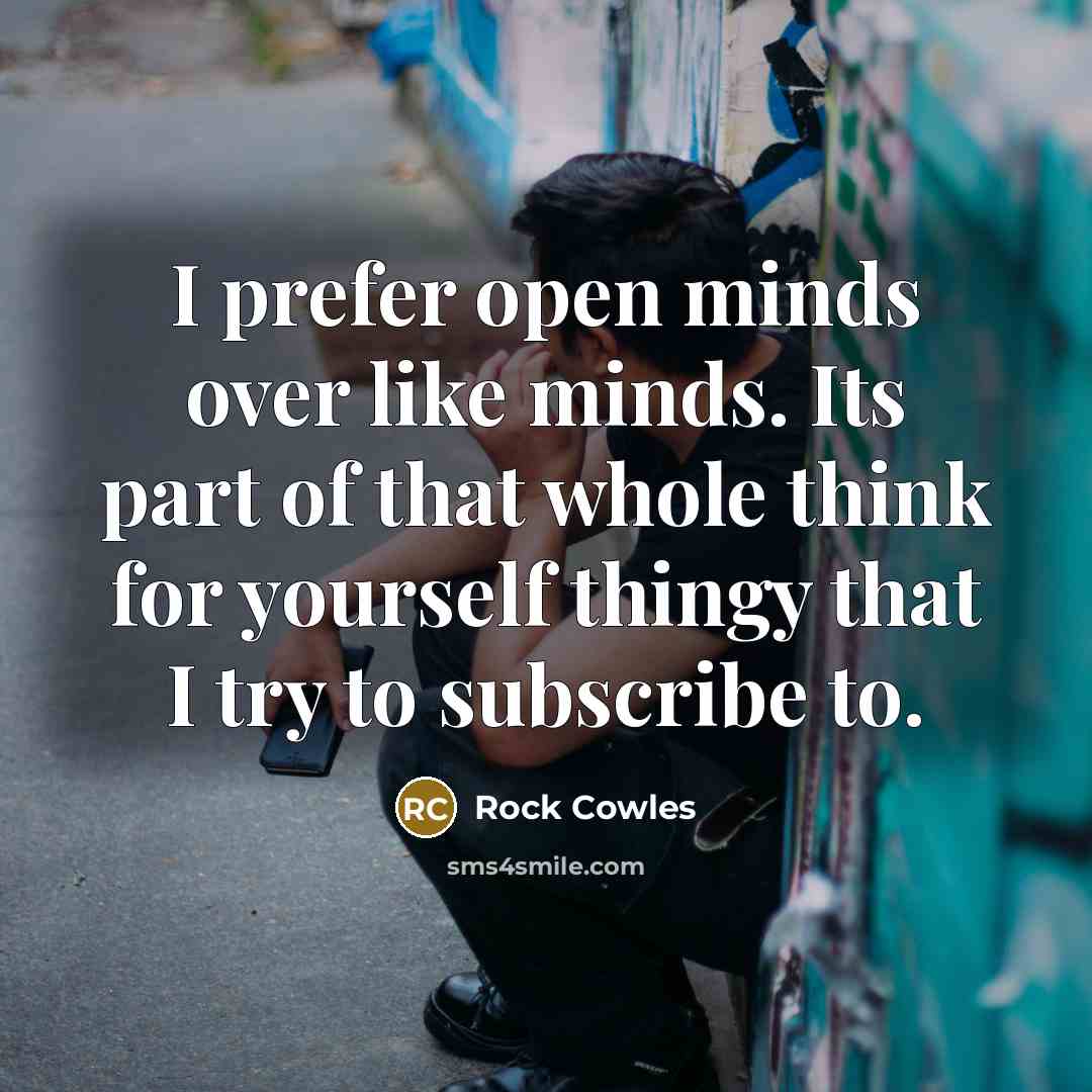 “I prefer open minds over like minds. Its part of…” quote by Rock Cowles