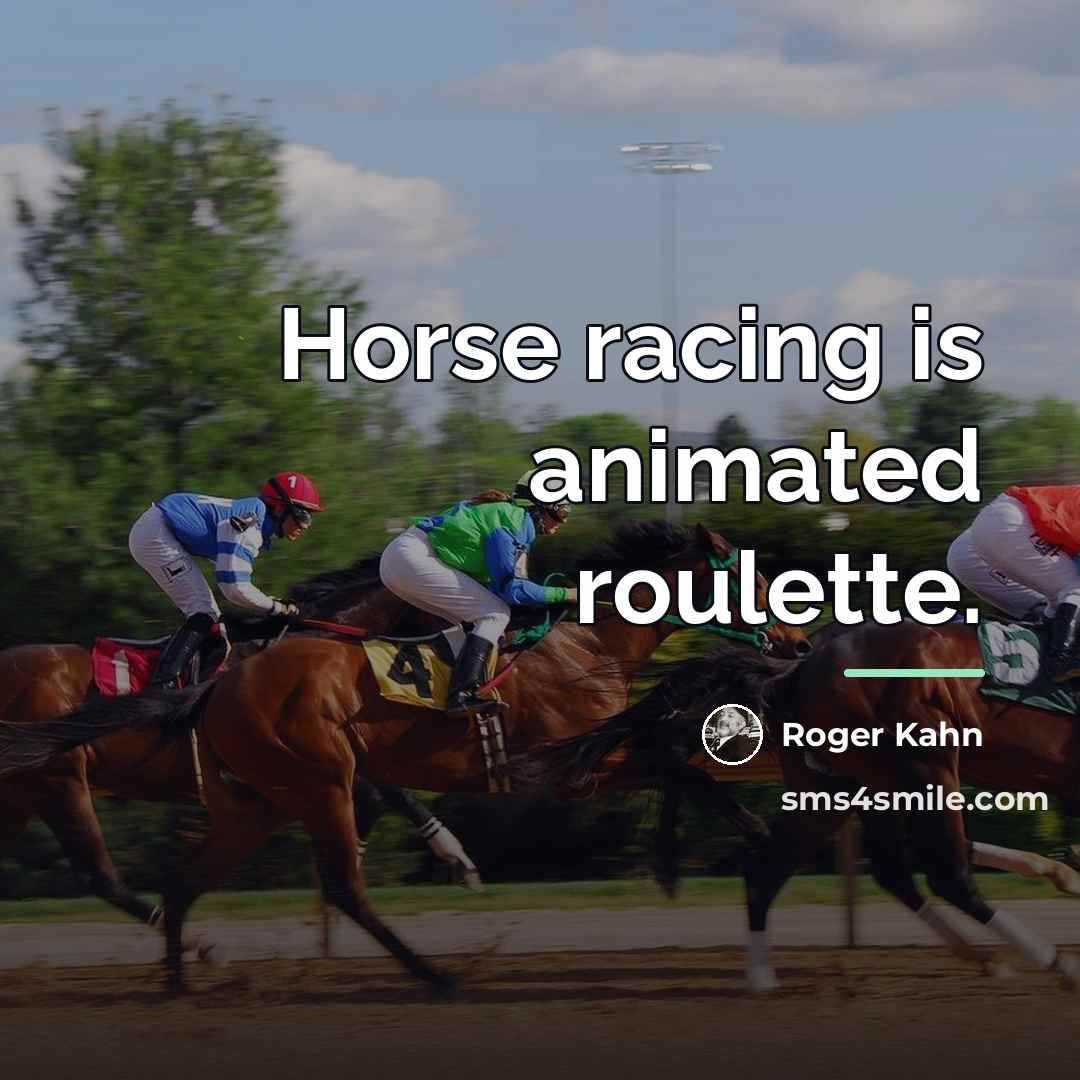 “Horse racing is animated roulette.…” quote by Roger Kahn