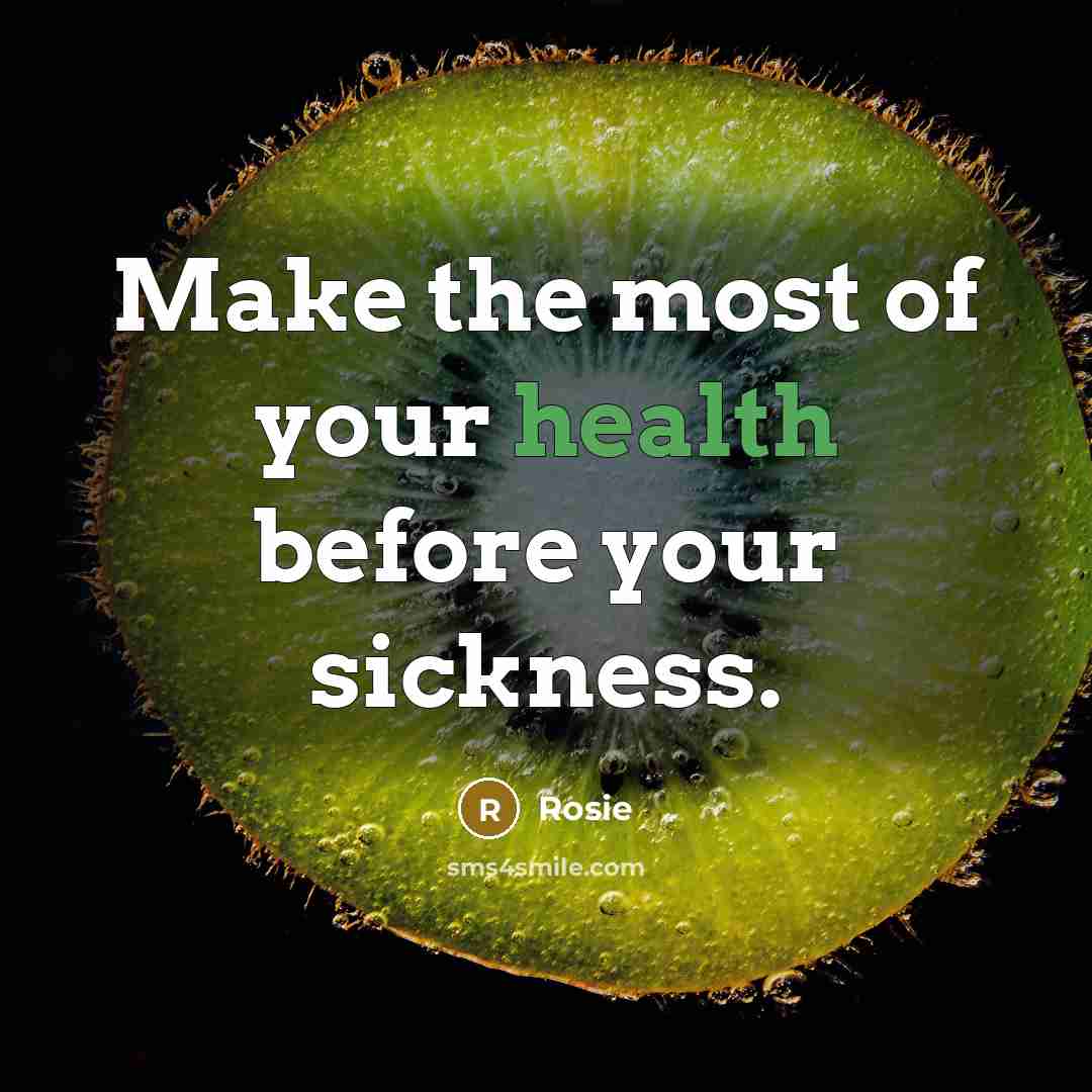 “Make the most of your health before your sickness.…” quote by Rosie