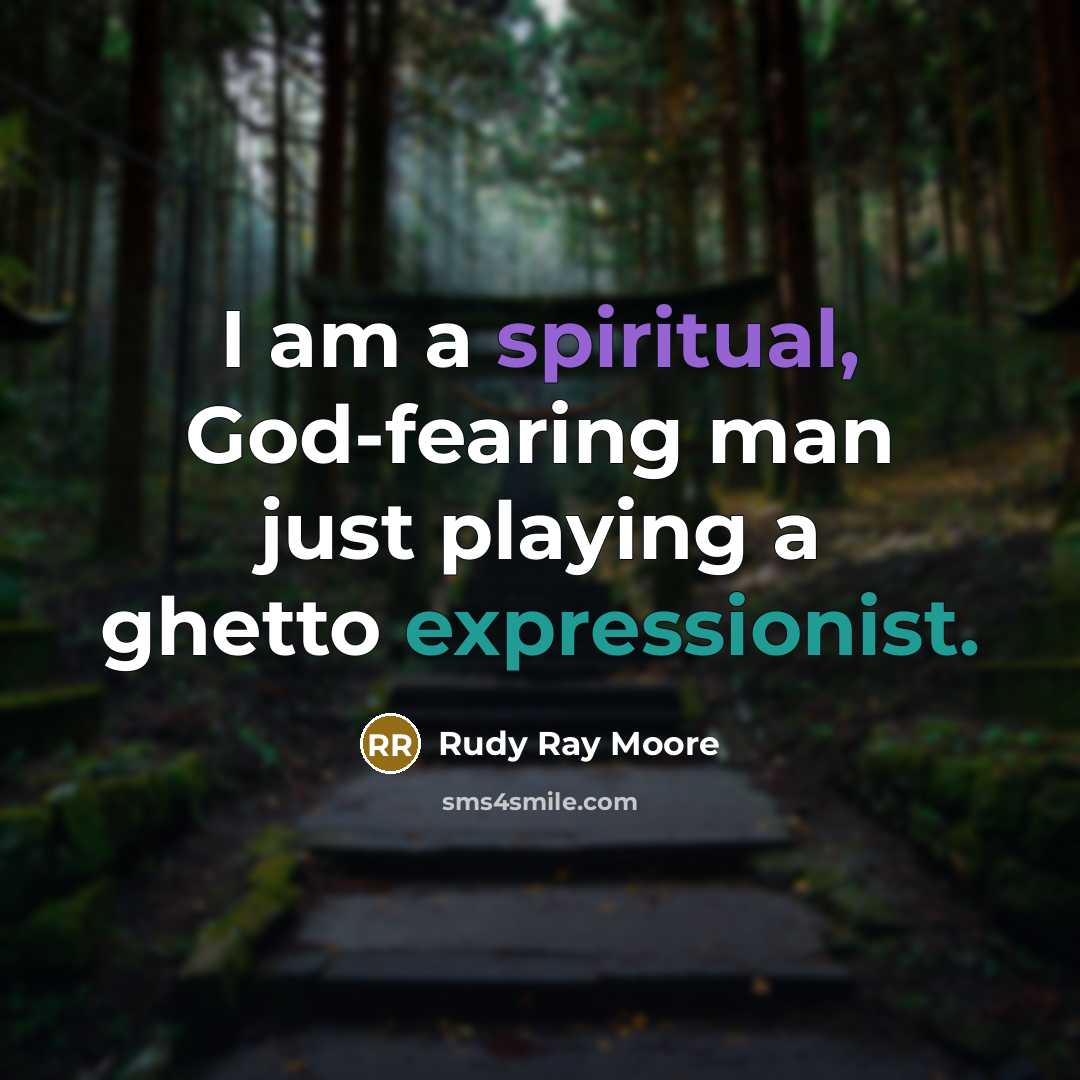 “I am a spiritual, God-fearing man just playing a ghetto…” quote by Rudy Ray Moore