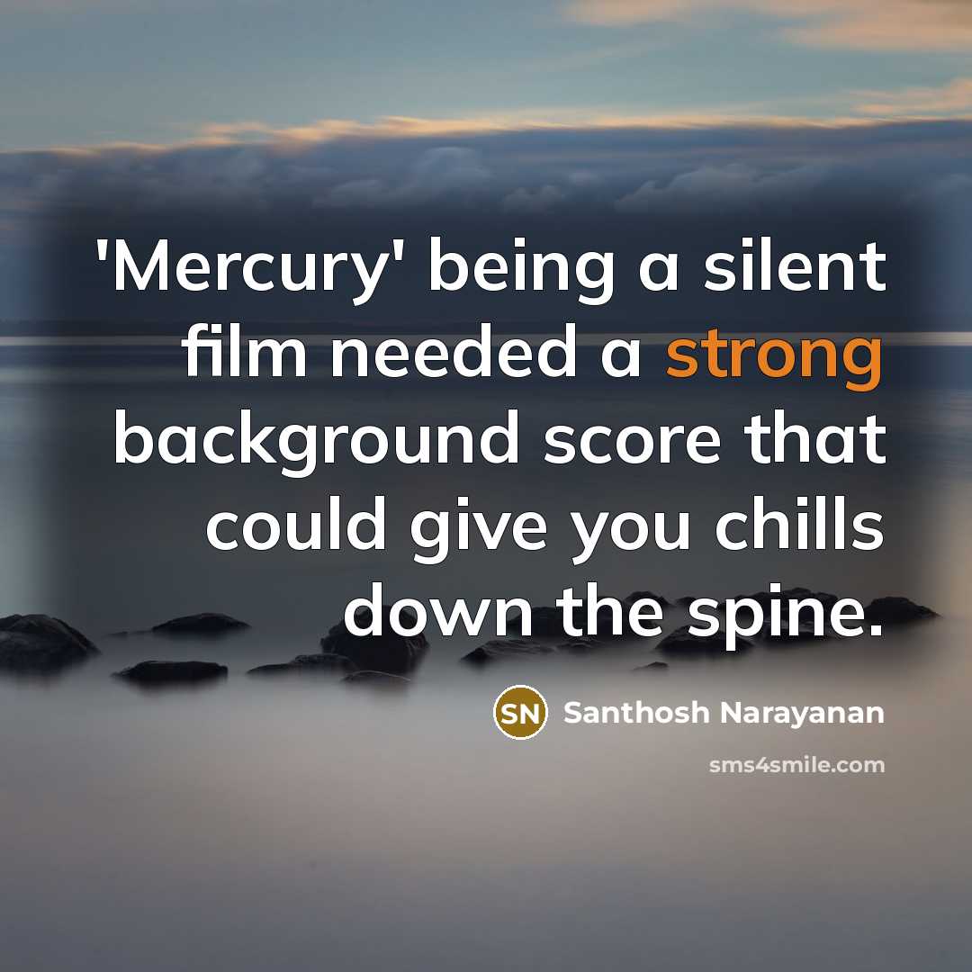 “'Mercury' being a silent film needed a strong background score…” quote by Santhosh Narayanan