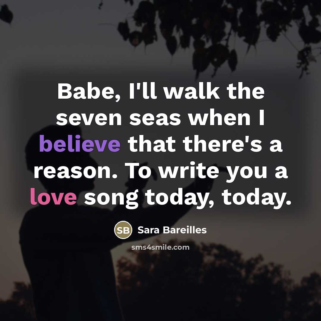 “Babe, I'll walk the seven seas when I believe that…” quote by Sara Bareilles
