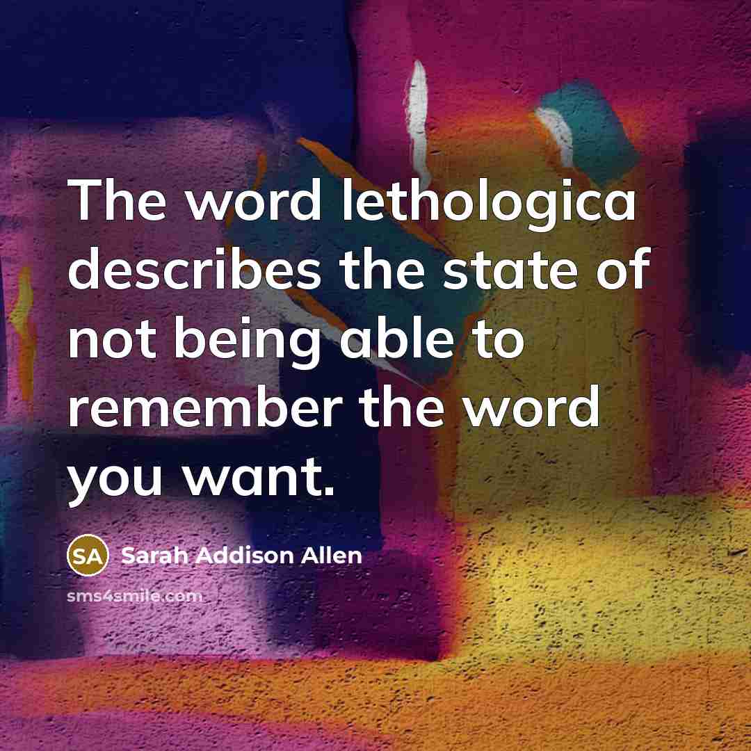“The word lethologica describes the state of not being able…” quote by Sarah Addison Allen