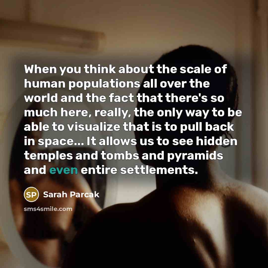 “When you think about the scale of human populations all…” quote by Sarah Parcak