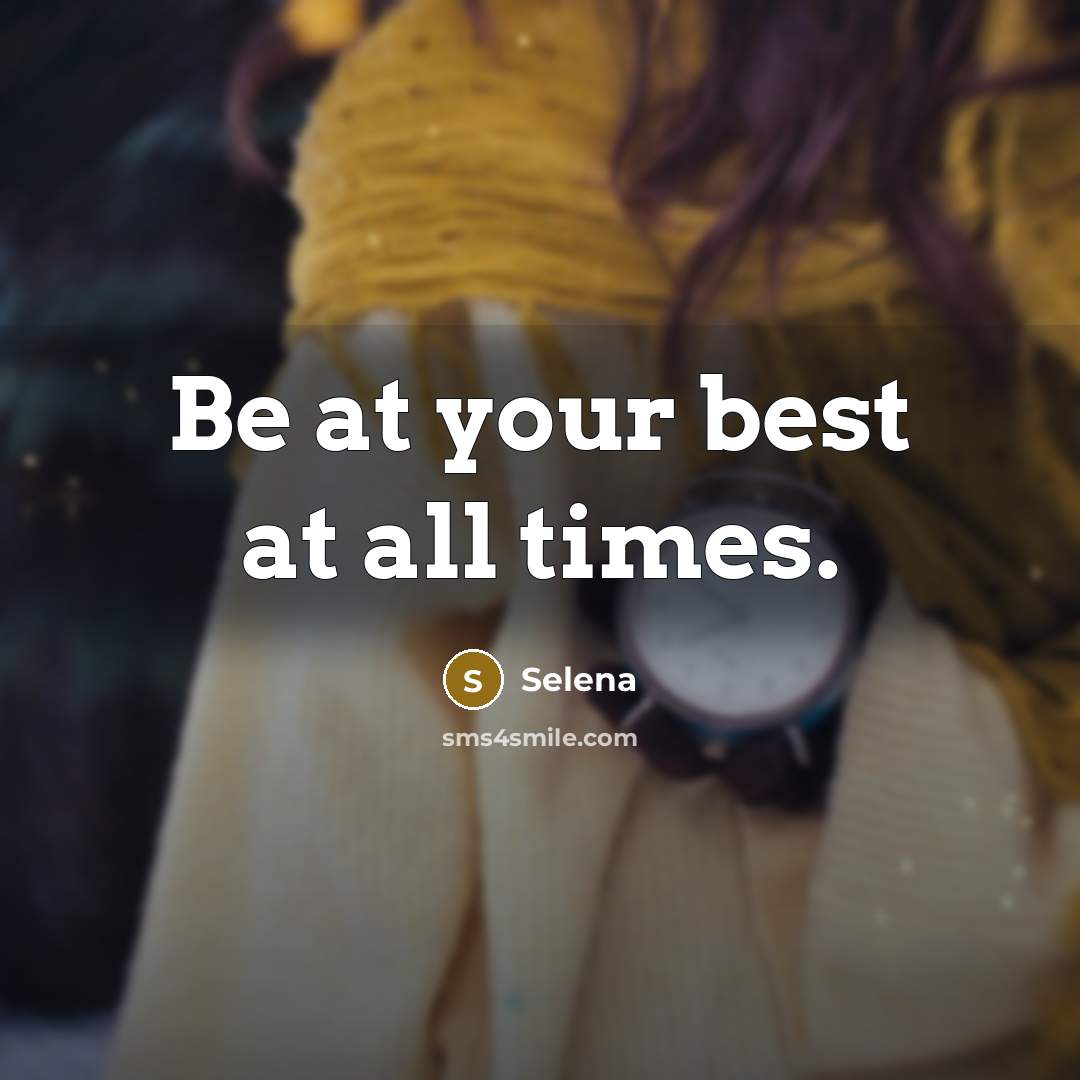 “Be at your best at all times.…” quote by Selena