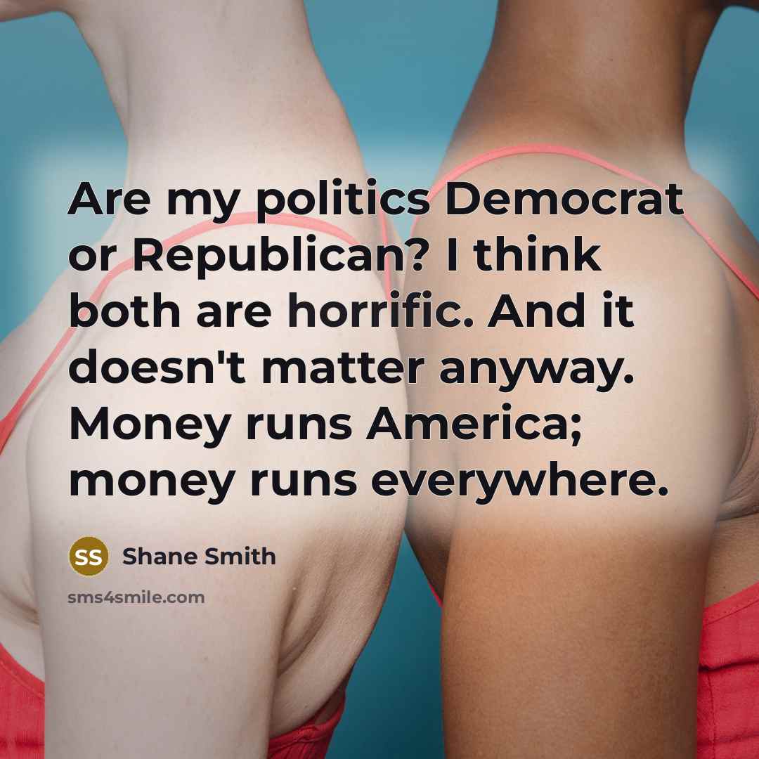 “Are my politics Democrat or Republican? I think both are…” quote by Shane Smith