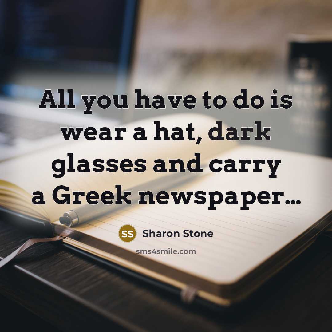 “All you have to do is wear a hat, dark…” quote by Sharon Stone