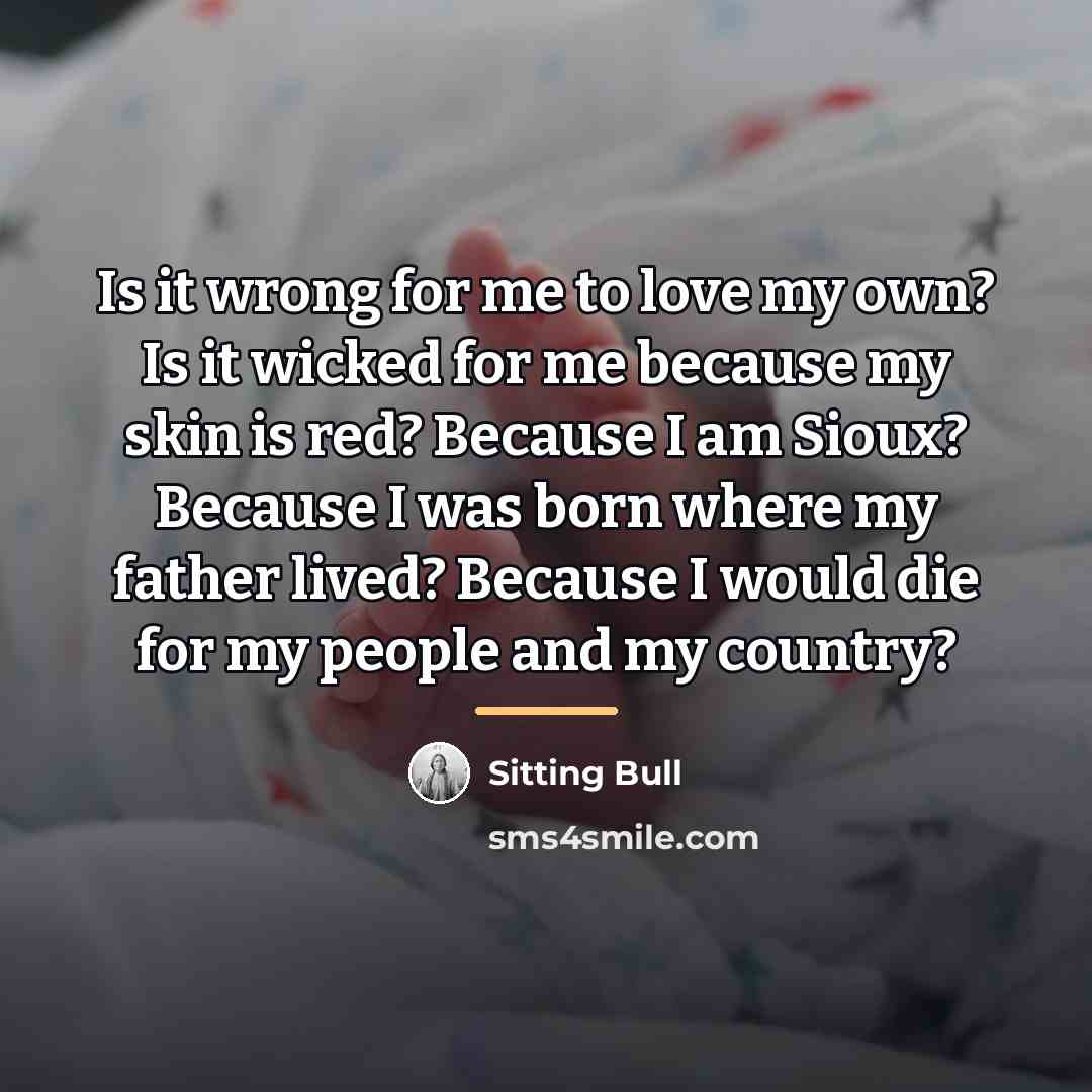 “Is it wrong for me to love my own? Is…” quote by Sitting Bull