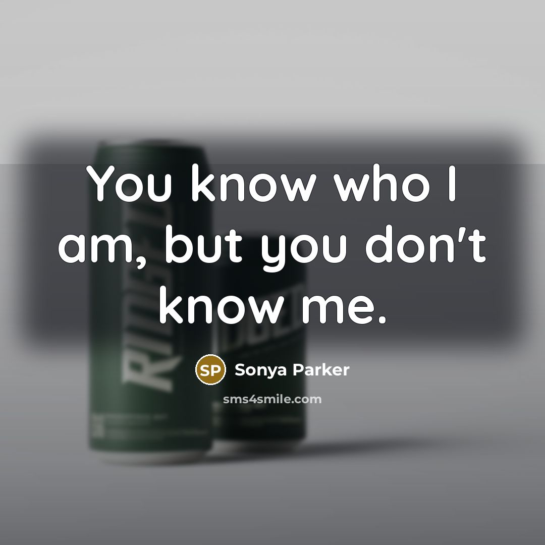 “You know who I am, but you don't know me.…” quote by SONYA PARKER