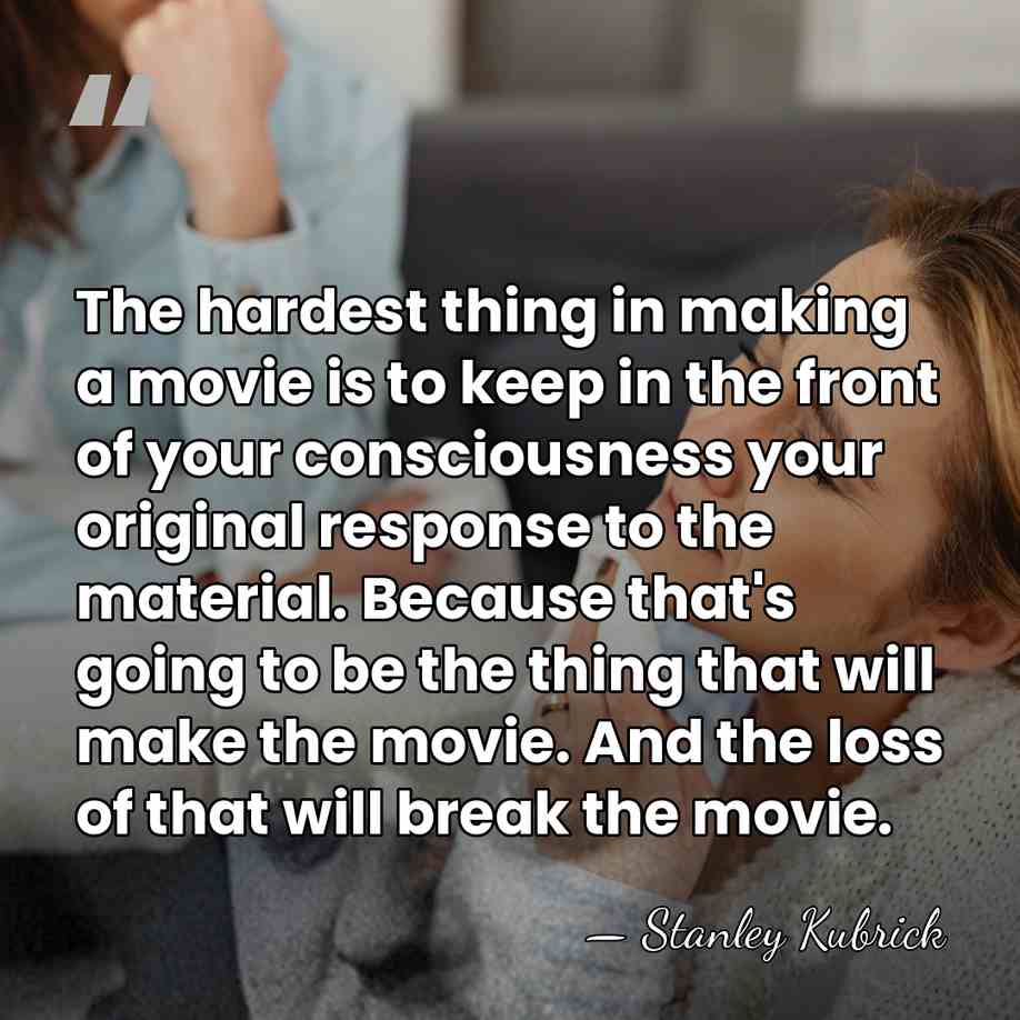 The hardest thing in making a movie is to keep in the&hellip; - Stanley Kubrick