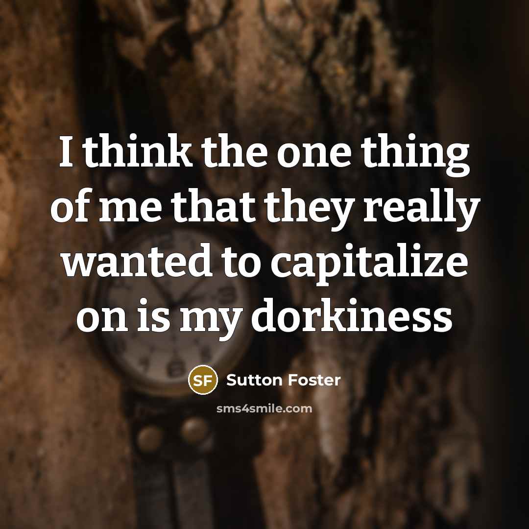“I think the one thing of me that they really…” quote by Sutton Foster