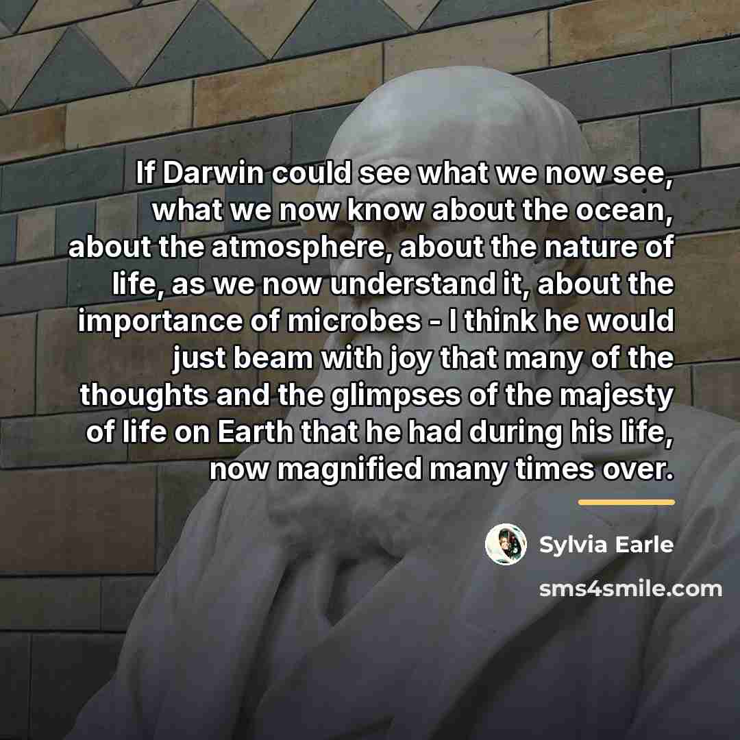 “If Darwin could see what we now see, what we…” quote by Sylvia Earle