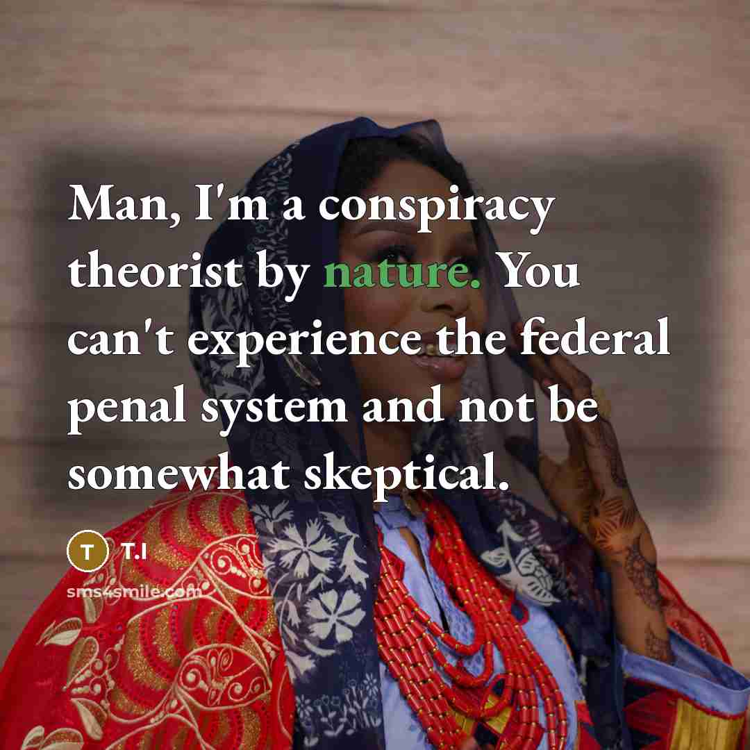 “Man, I'm a conspiracy theorist by nature. You can't experience…” quote by T.I