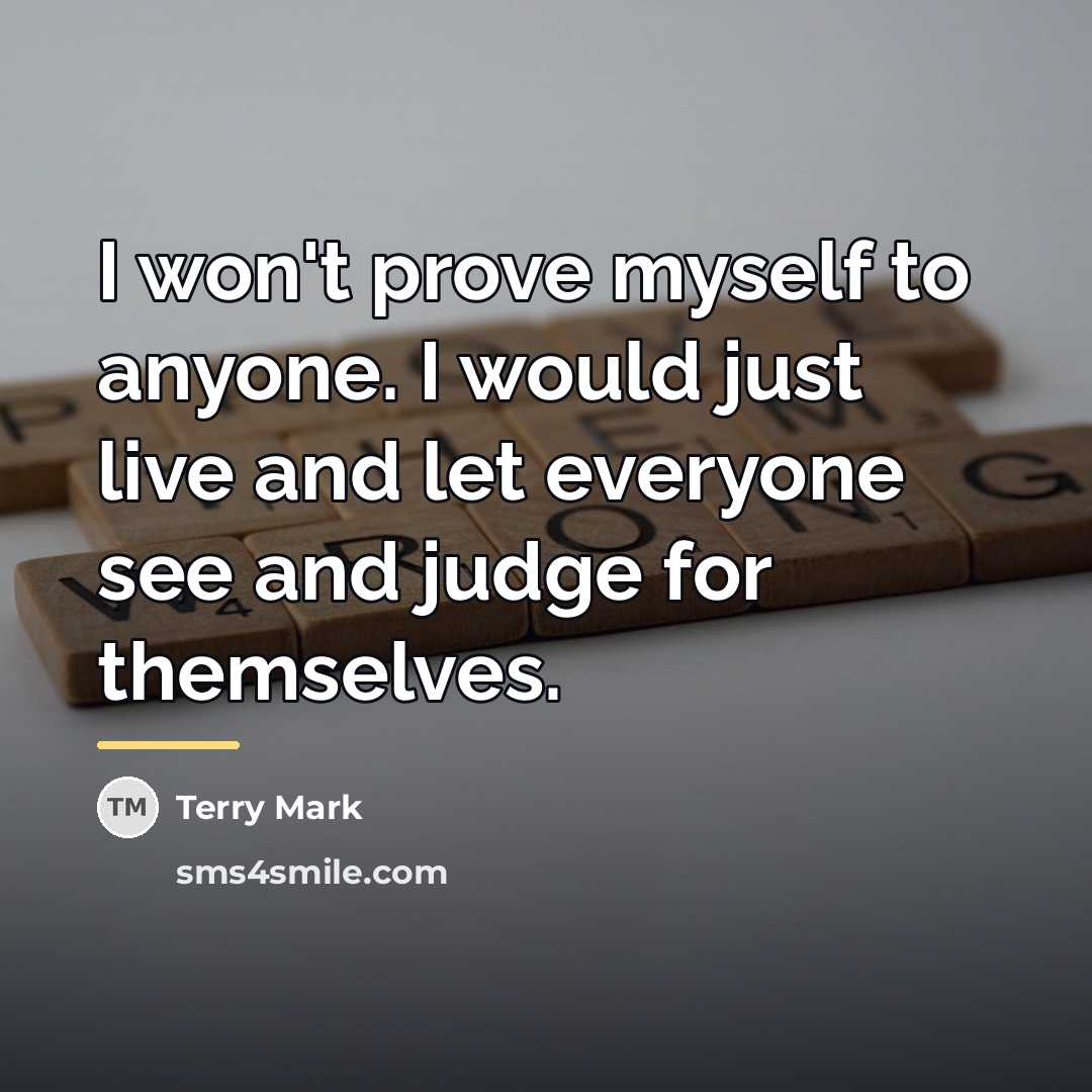 “I won't prove myself to anyone. I would just live…” quote by Terry Mark