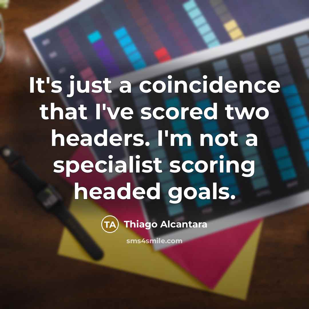 “It's just a coincidence that I've scored two headers. I'm…” quote by Thiago Alcantara
