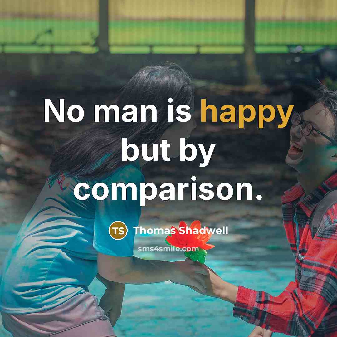 “No man is happy but by comparison.…” quote by Thomas Shadwell