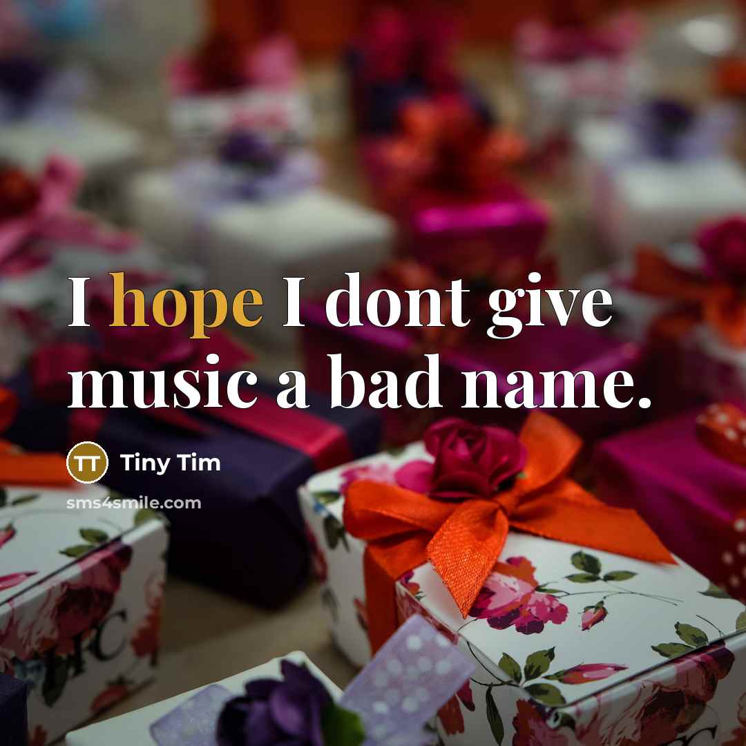 “I hope I dont give music a bad name.…” quote by Tiny Tim