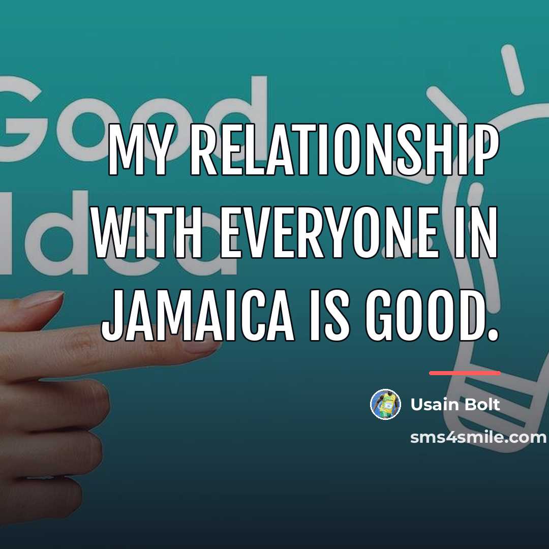 “My relationship with everyone in Jamaica is good.…” quote by Usain Bolt