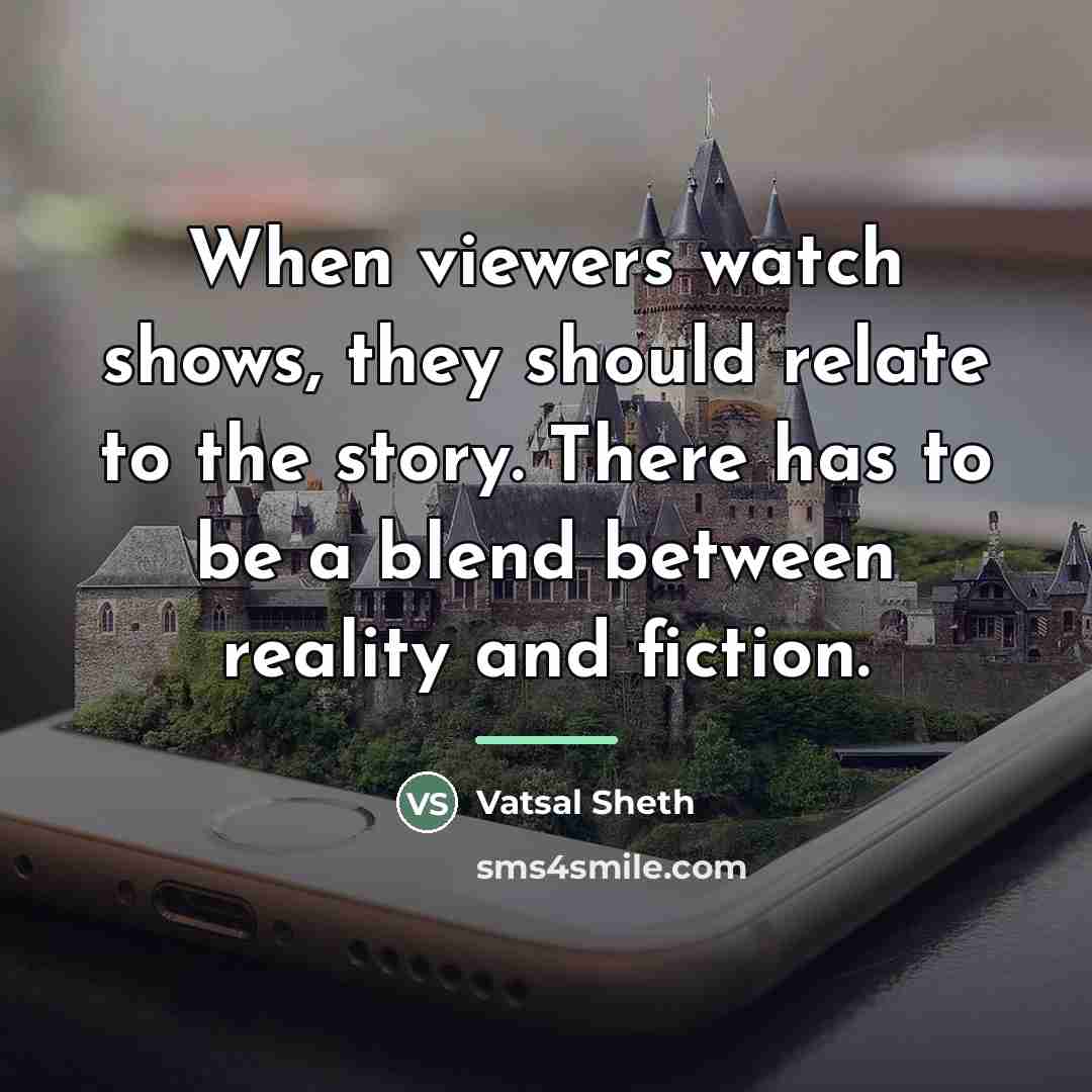 “When viewers watch shows, they should relate to the story.…” quote by Vatsal Sheth