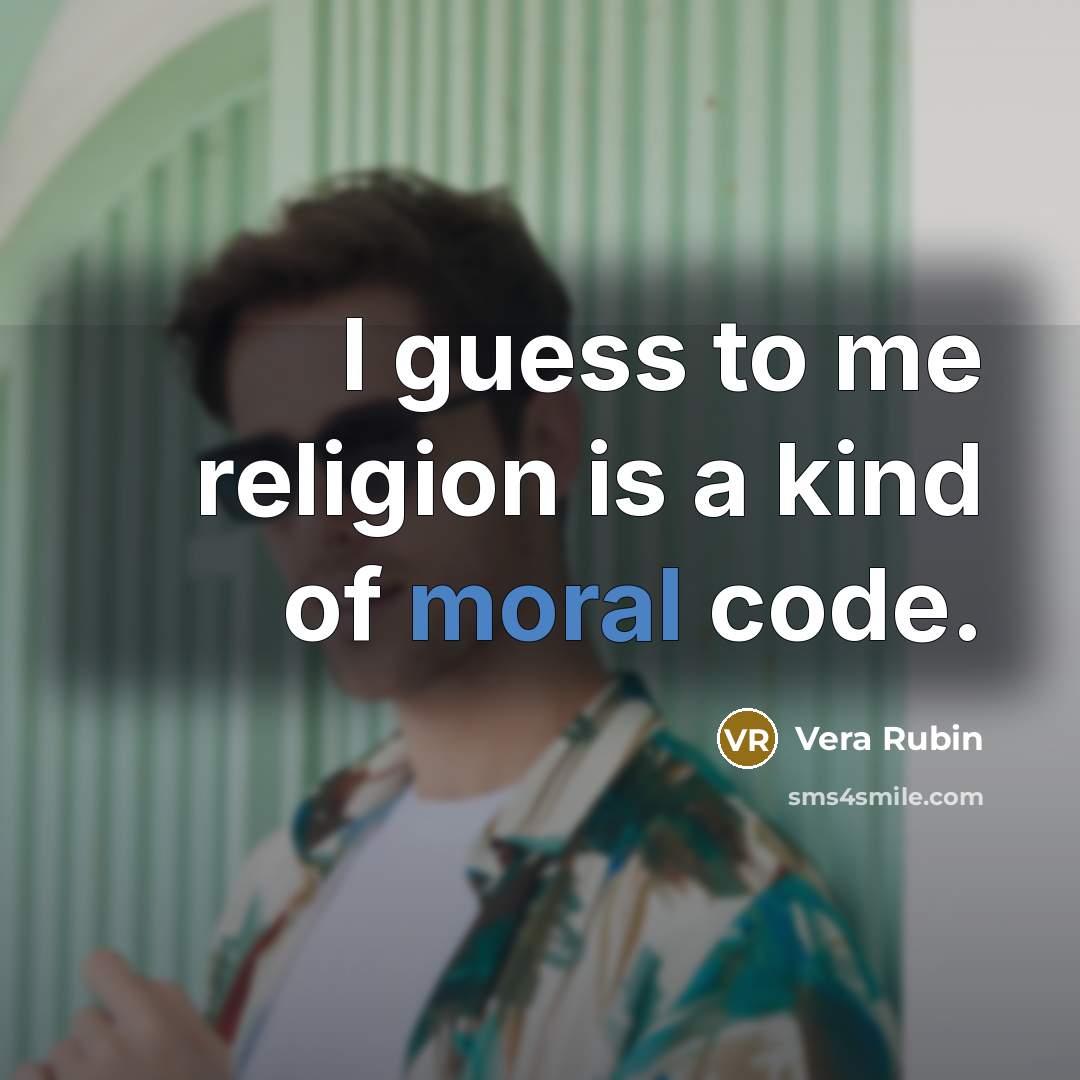 “I guess to me religion is a kind of moral…” quote by Vera Rubin