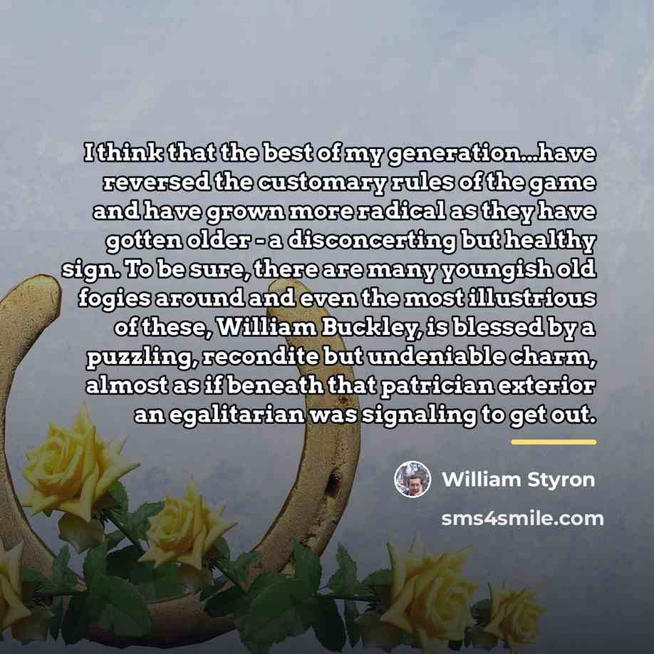 “I think that the best of my generation...have reversed the…” quote by William Styron