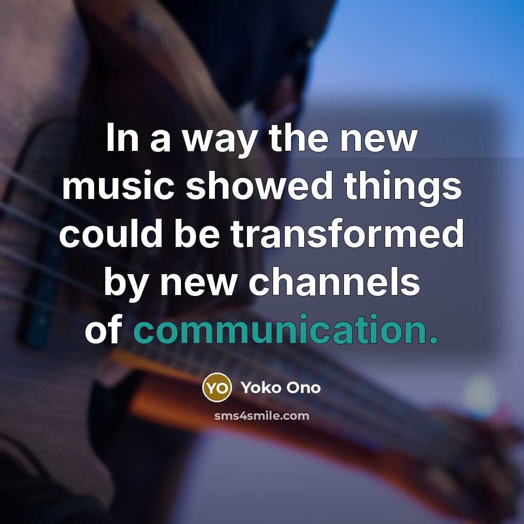“In a way the new music showed things could be…” quote by Yoko Ono
