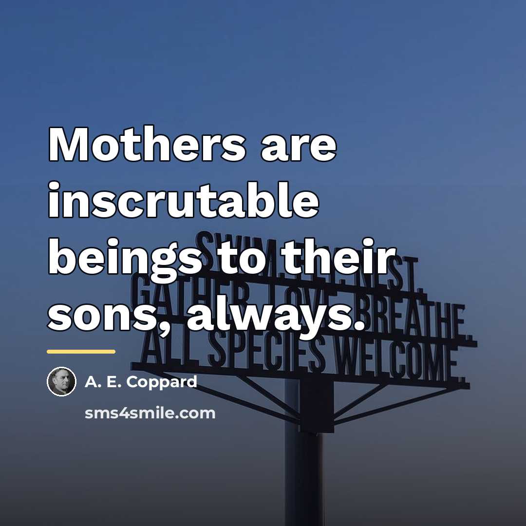 “Mothers are inscrutable beings to their sons, always.…” quote by Anonymous