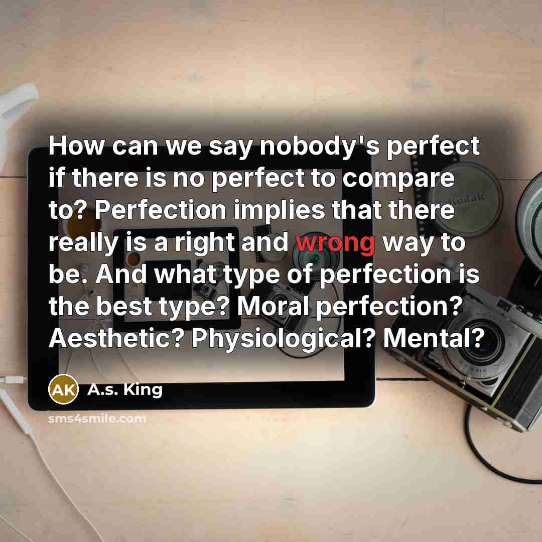 “How can we say nobody's perfect if there is no…” quote by A.S. King