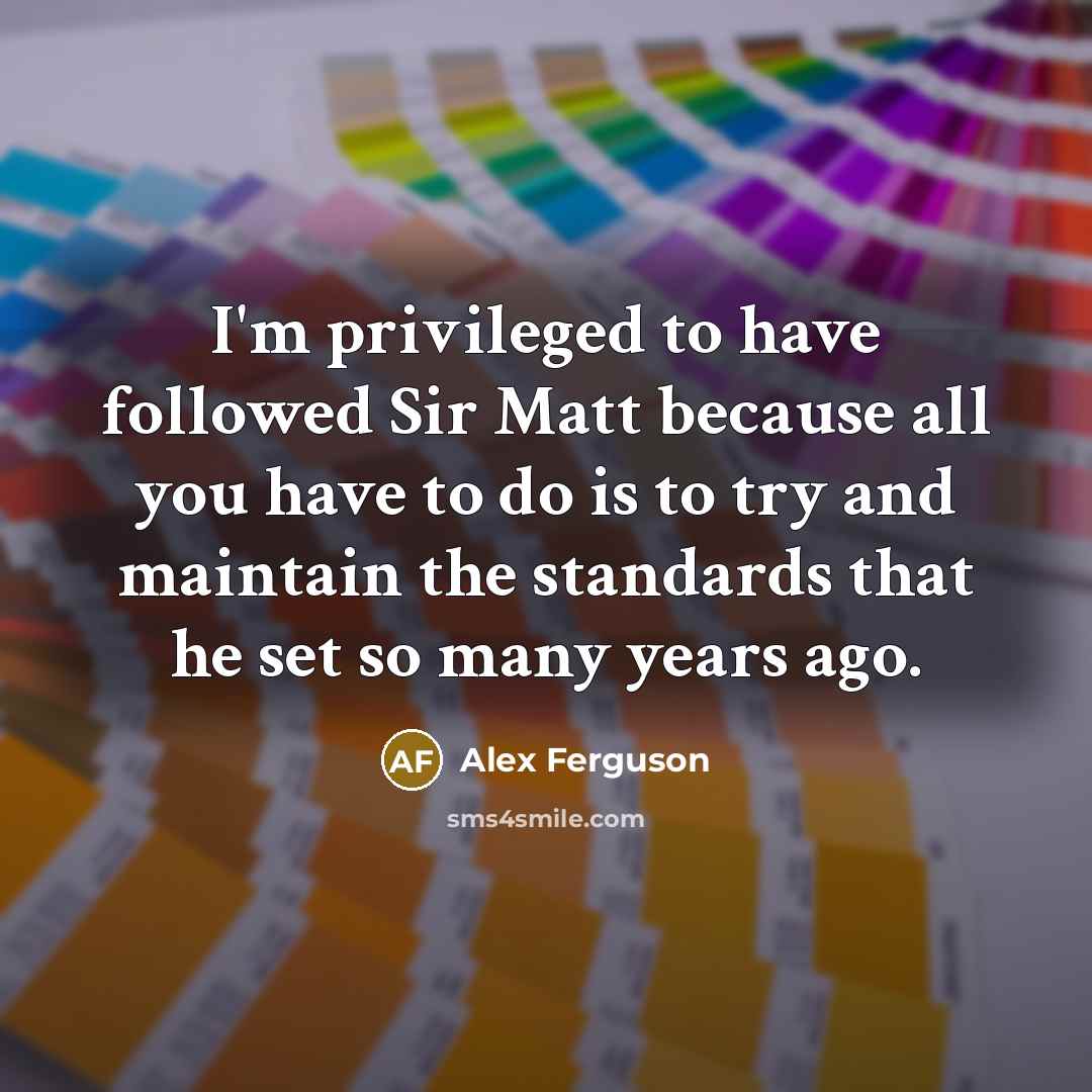 “I'm privileged to have followed Sir Matt because all you…” quote by Alex Ferguson