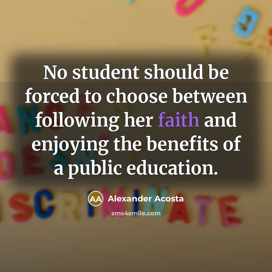 “No student should be forced to choose between following her…” quote by Alexander Acosta