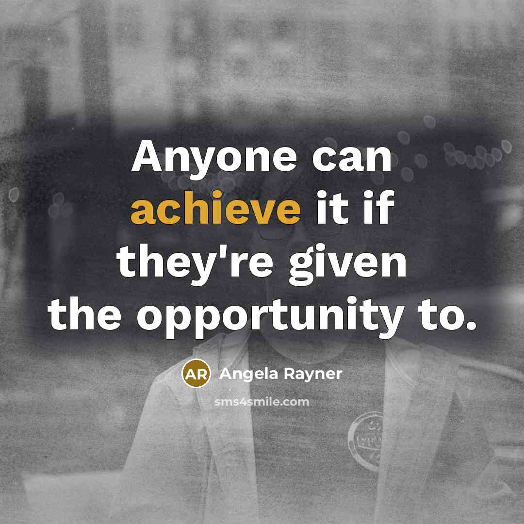 “Anyone can achieve it if they're given the opportunity to.…” quote by Angela Rayner