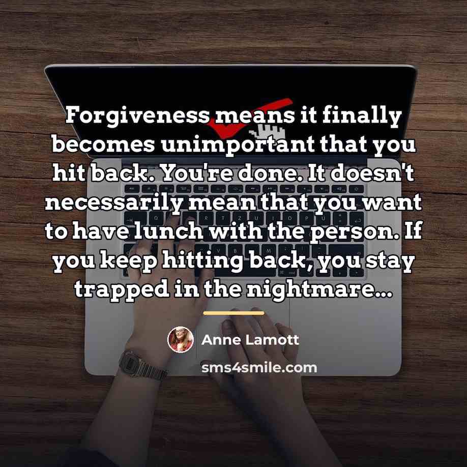 “Forgiveness means it finally becomes unimportant that you hit back.…” quote by Anne Lamott