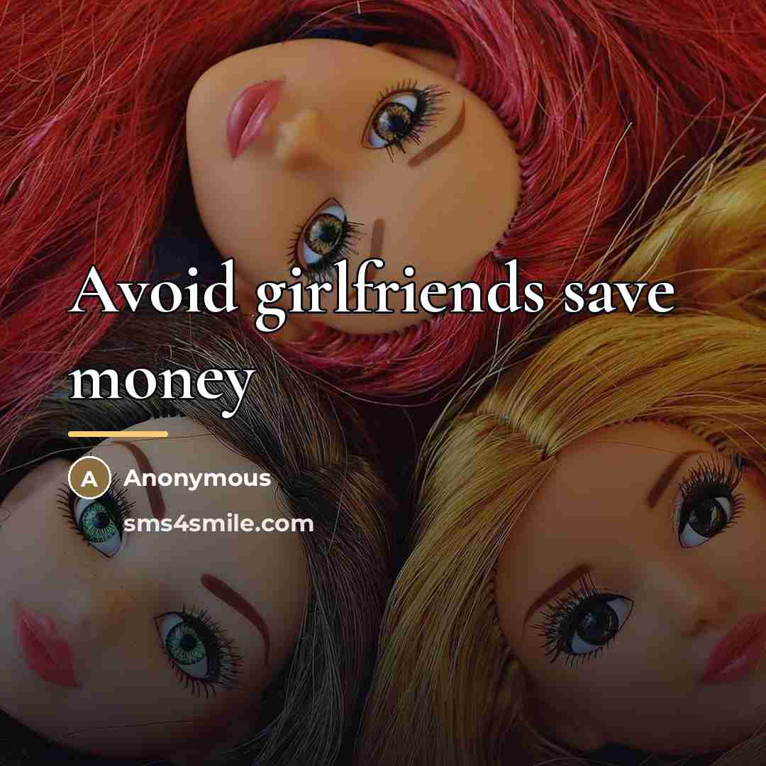 “Avoid girlfriends save money…” quote by Anonymous
