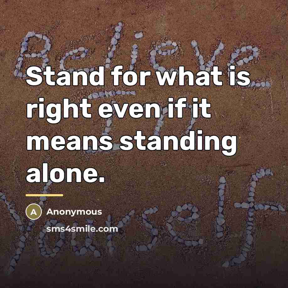 “Stand for what is right even if it means standing…” quote by Anonymous