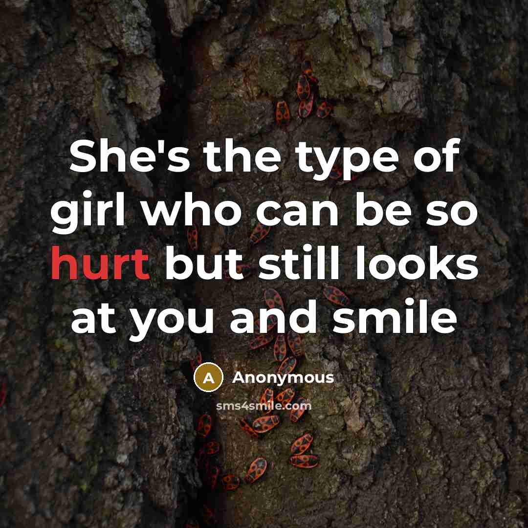 “She's the type of girl who can be so hurt…” quote by Anonymous