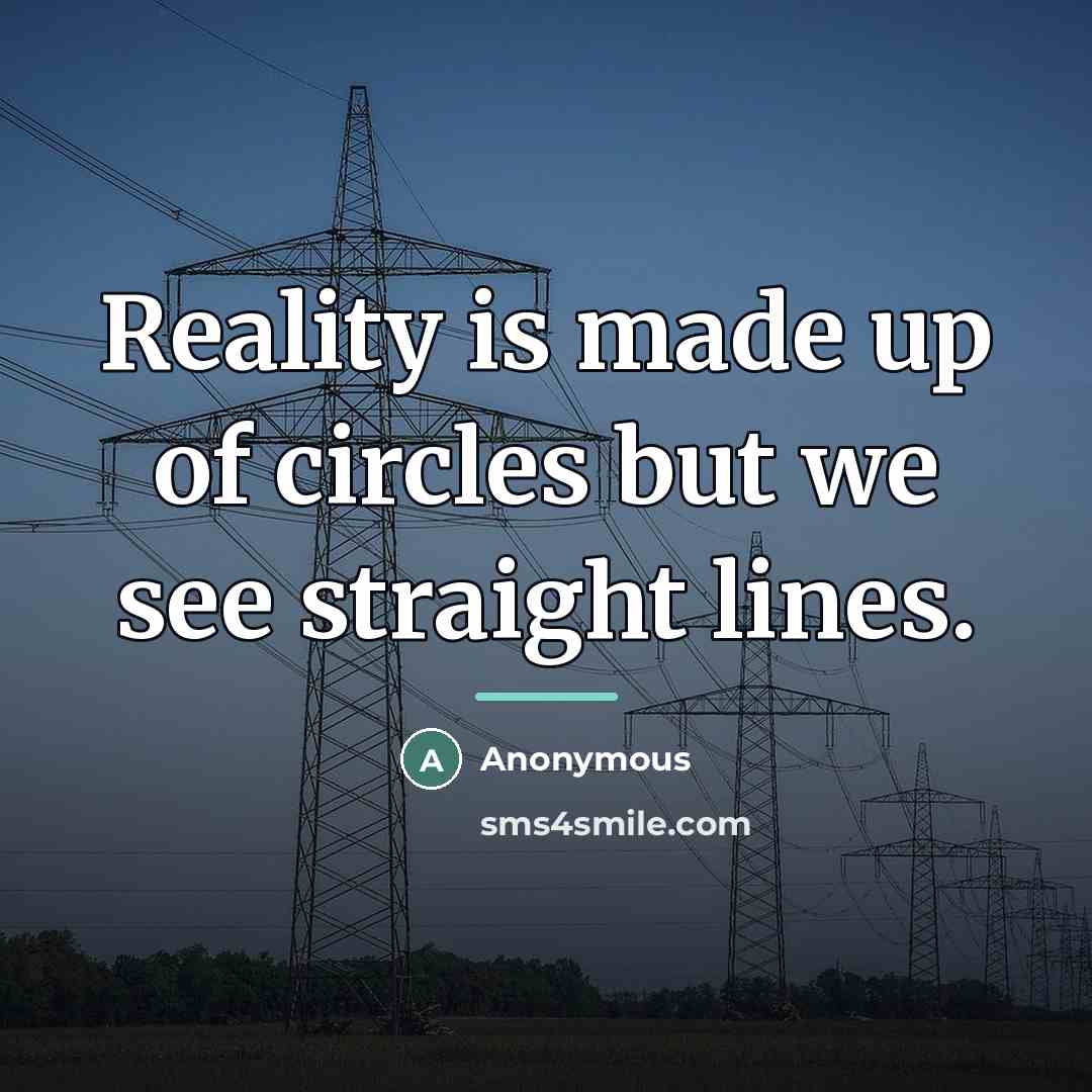 “Reality is made up of circles but we see straight…” quote by Anonymous