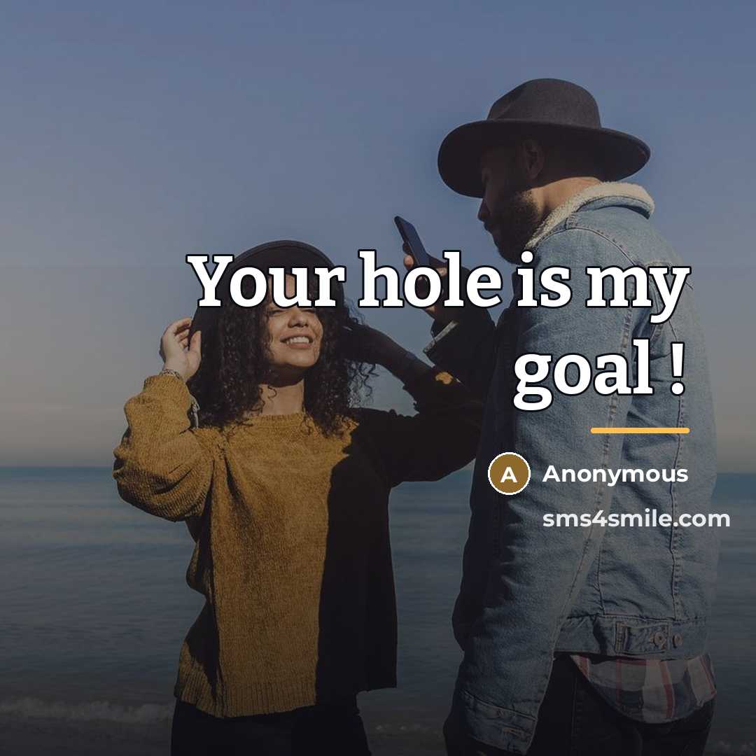 “Your hole is my goal !…” quote by Anonymous