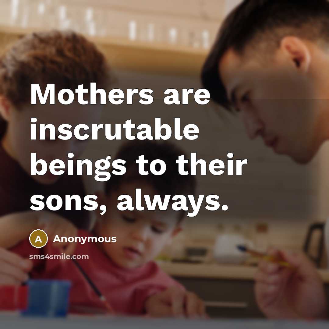 “Mothers are inscrutable beings to their sons, always.” quote by Anonymous