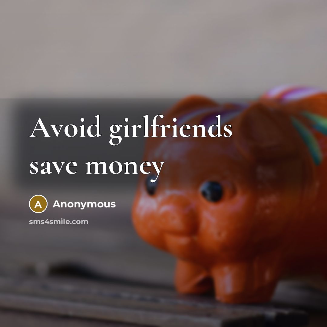“Avoid girlfriends save money” quote by Anonymous