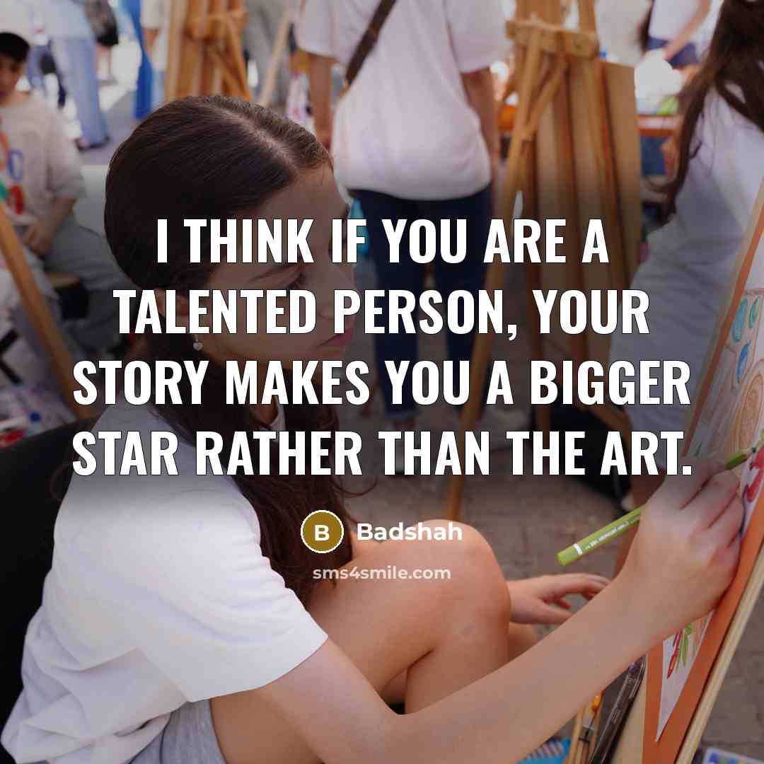 “I think if you are a talented person, your story…” quote by Badshah