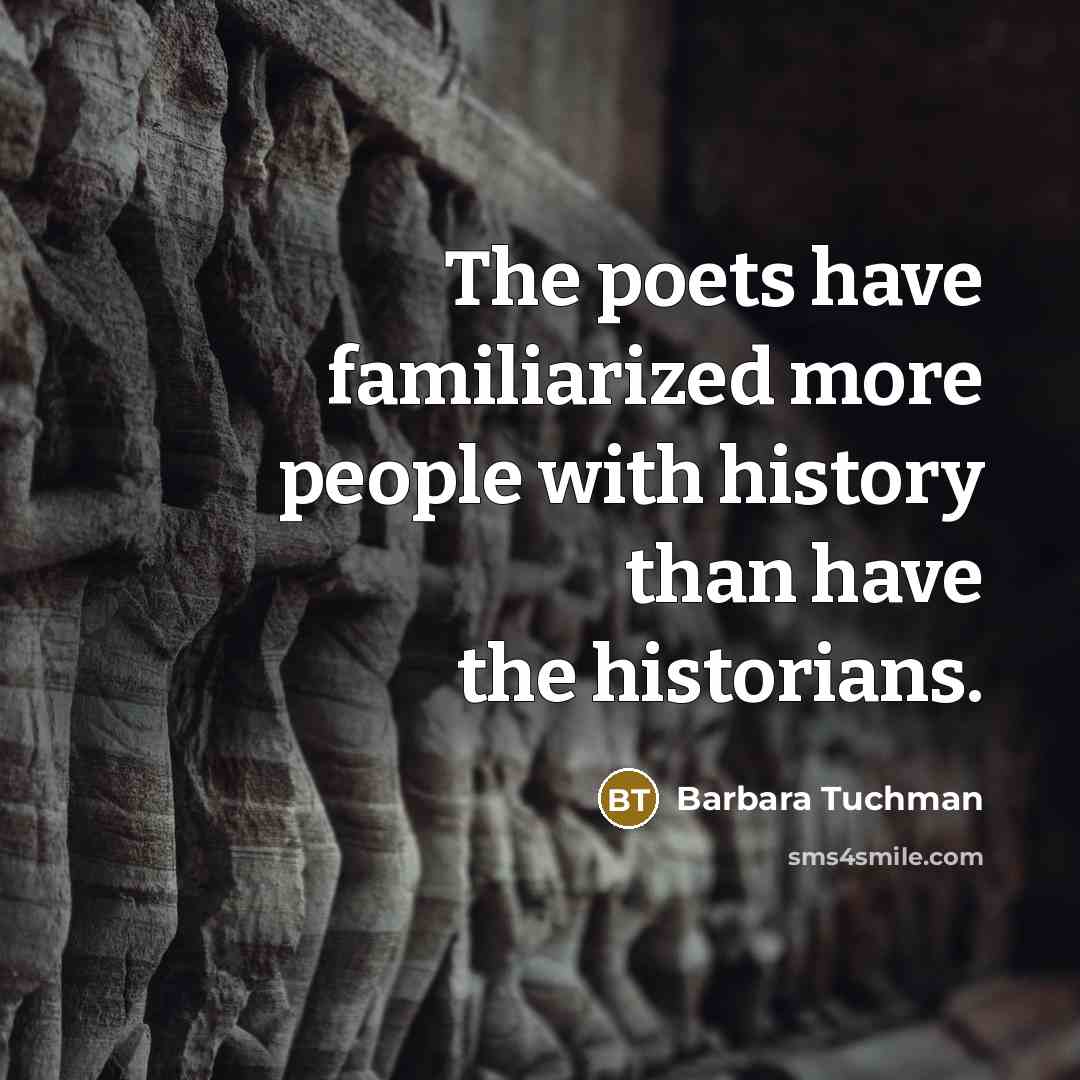 “The poets have familiarized more people with history than have…” quote by Barbara Tuchman