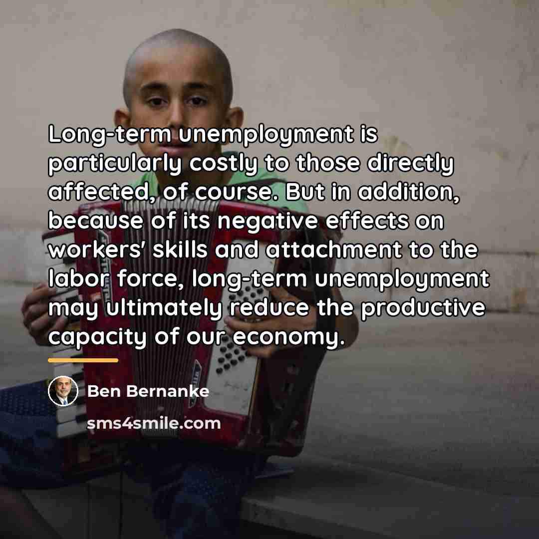 “Long-term unemployment is particularly costly to those directly affected, of…” quote by Ben Bernanke