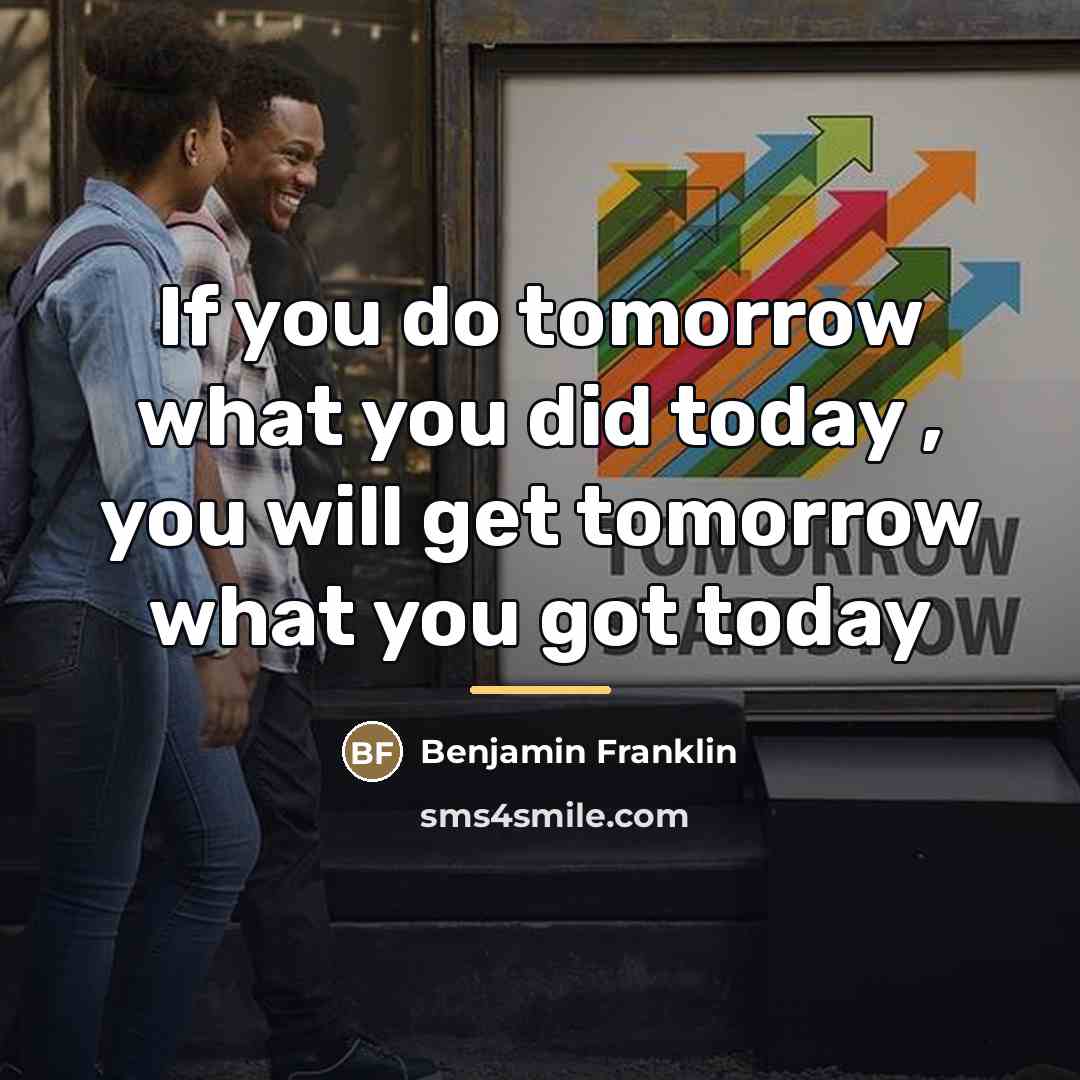 “If you do tomorrow what you did today , you…” quote by Benjamin Franklin
