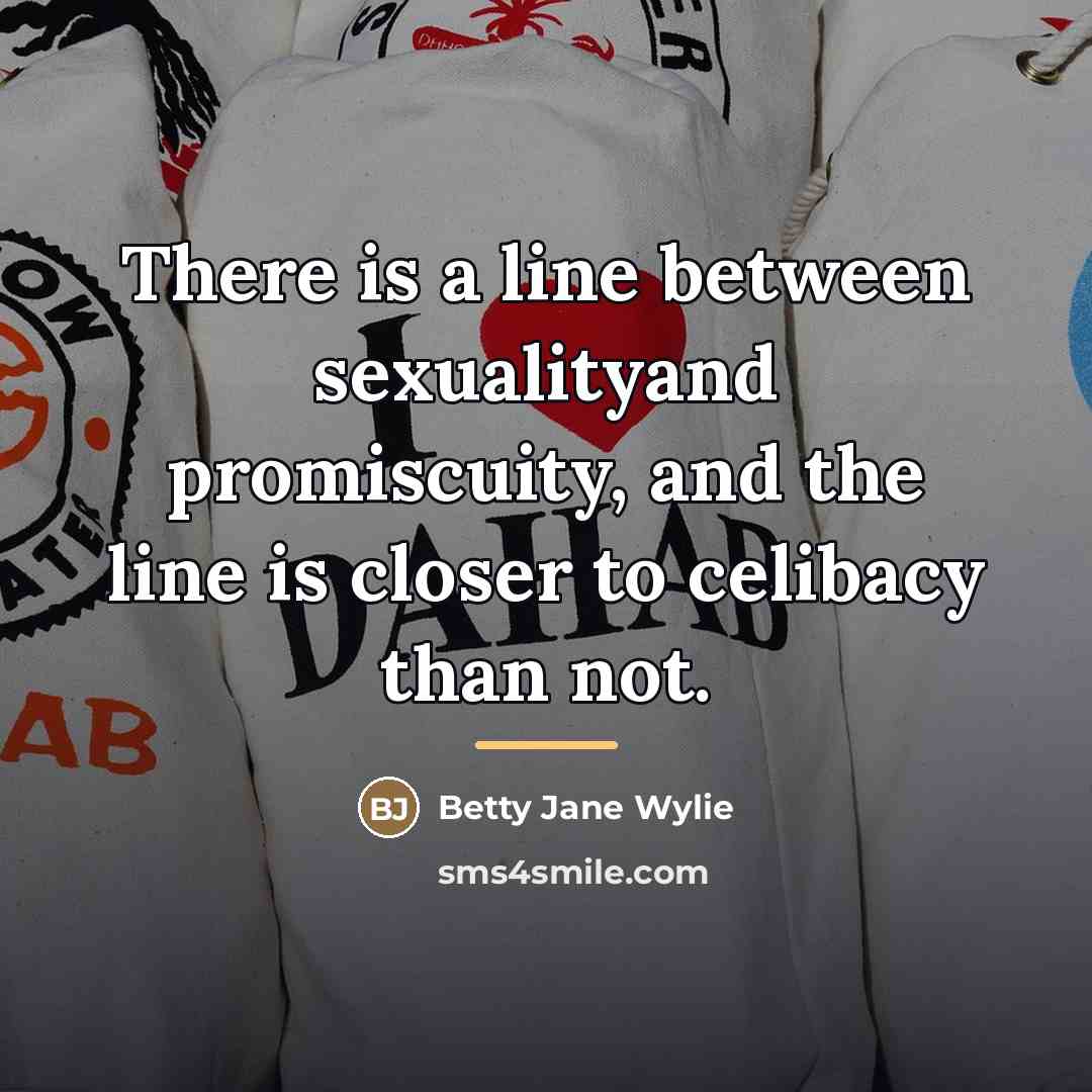 “There is a line between sexualityand promiscuity, and the line…” quote by Betty Jane Wylie